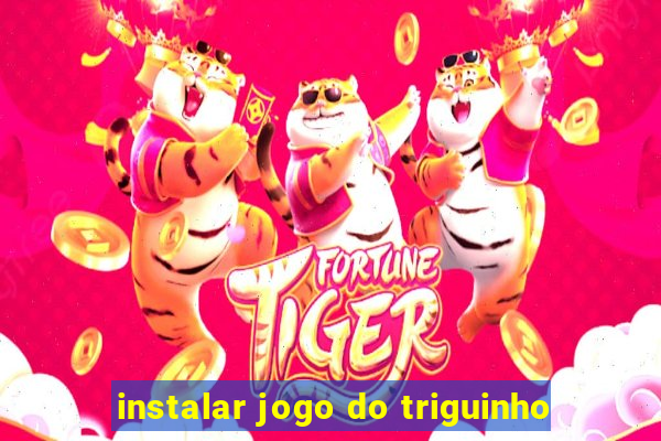 instalar jogo do triguinho